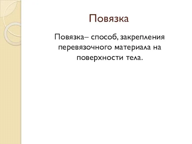 Повязка Повязка– способ, закрепления перевязочного материала на поверхности тела.