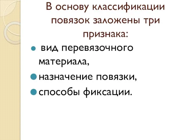 В основу классификации повязок заложены три признака: вид перевязочного материала, назначение повязки, способы фиксации.