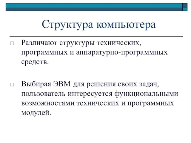 Структура компьютера Различают структуры технических, программных и аппаратурно-программных средств. Выбирая ЭВМ