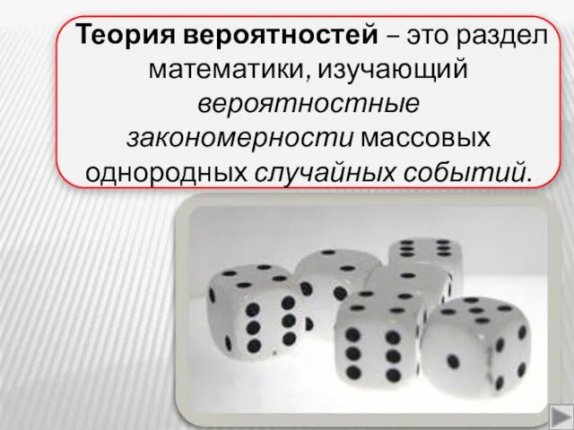 Теория вероятностей – это раздел математики, изучающий вероятностные закономерности массовых однородных случайных событий.