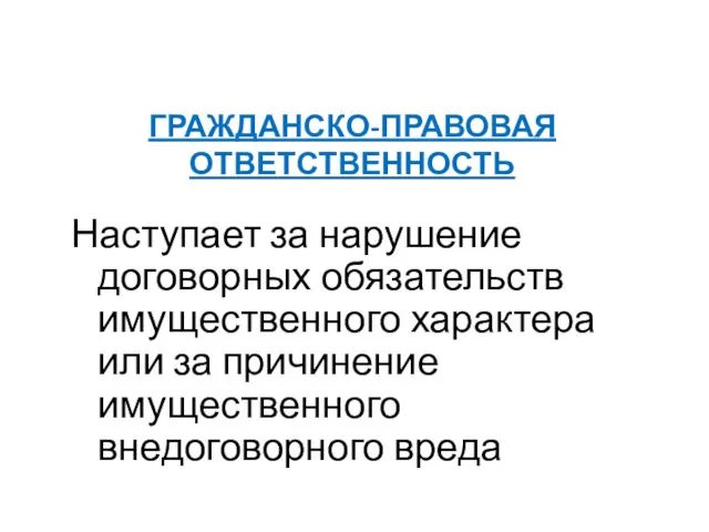 ГРАЖДАНСКО-ПРАВОВАЯ ОТВЕТСТВЕННОСТЬ Наступает за нарушение договорных обязательств имущественного характера или за причинение имущественного внедоговорного вреда