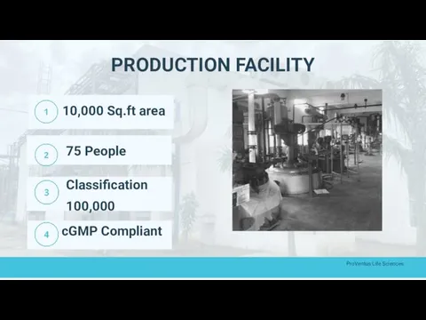 10,000 Sq.ft area 75 People Classification 100,000 cGMP Compliant PRODUCTION FACILITY ProVentus Life Sciences