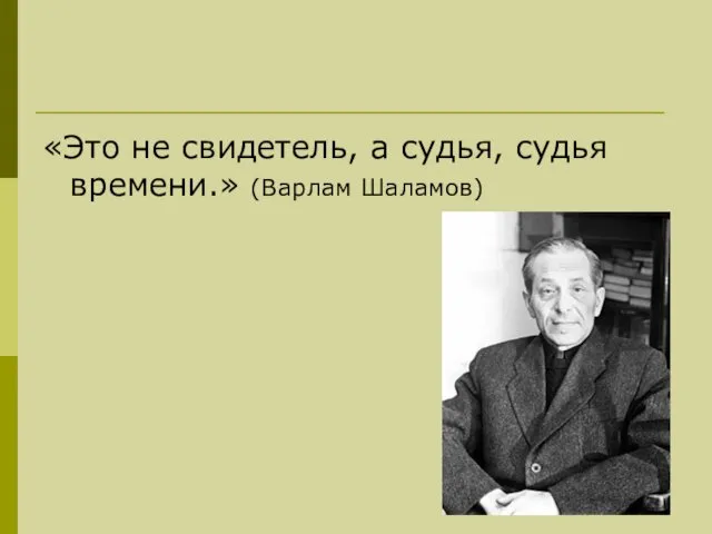 «Это не свидетель, а судья, судья времени.» (Варлам Шаламов)