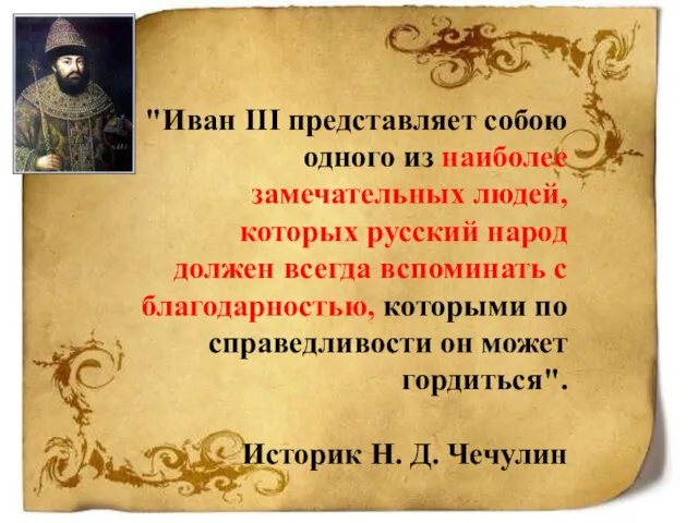 "Иван III представляет собою одного из наиболее замечательных людей, которых русский