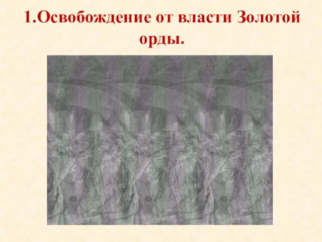 1.Освобождение от власти Золотой орды.