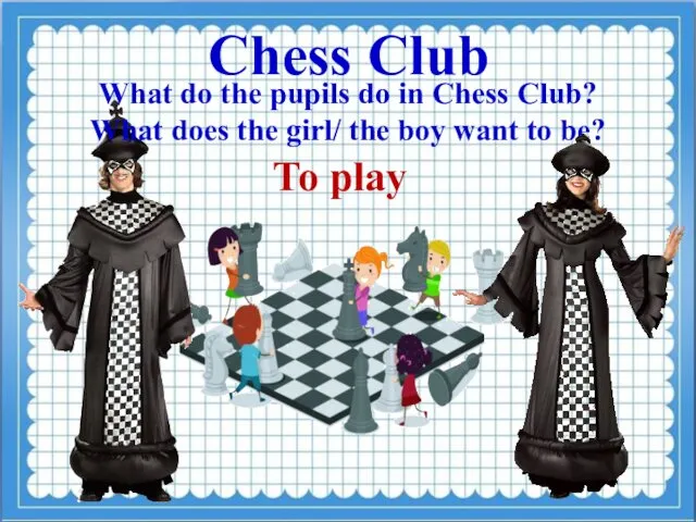 Chess Club What do the pupils do in Chess Club? What