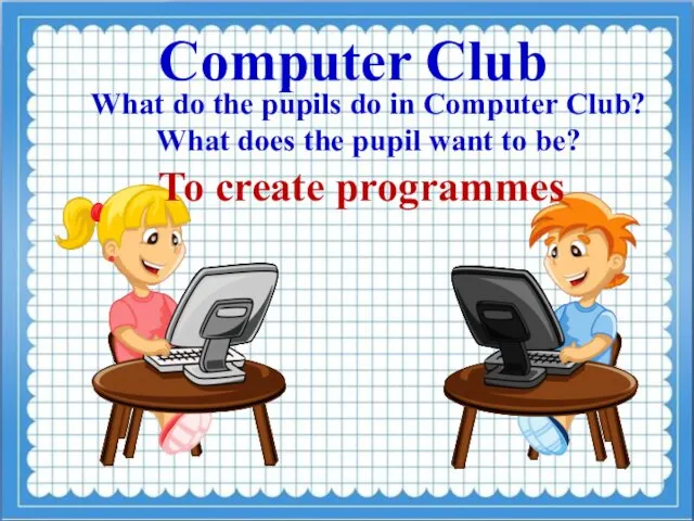 Computer Club What do the pupils do in Computer Club? What