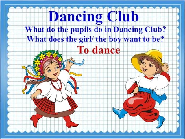 Dancing Club What do the pupils do in Dancing Club? What
