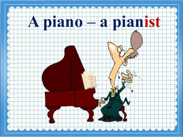 A piano – a pianist