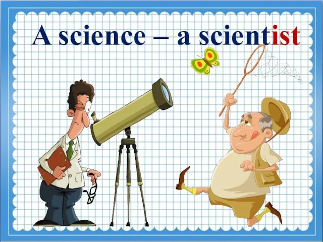 A science – a scientist