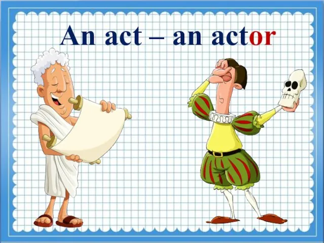 An act – an actor