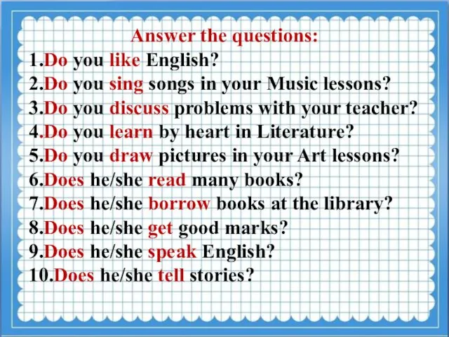 Answer the questions: 1.Do you like English? 2.Do you sing songs