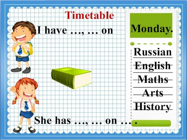 Timetable I have …, … on Monday. Russian English Maths Arts