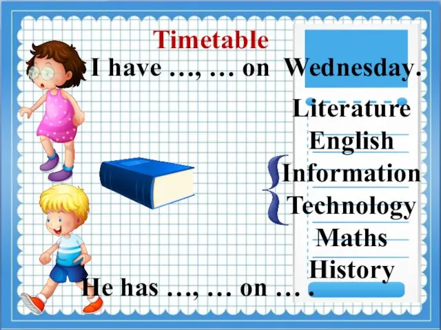 Timetable I have …, … on Wednesday. Literature English Information Technology