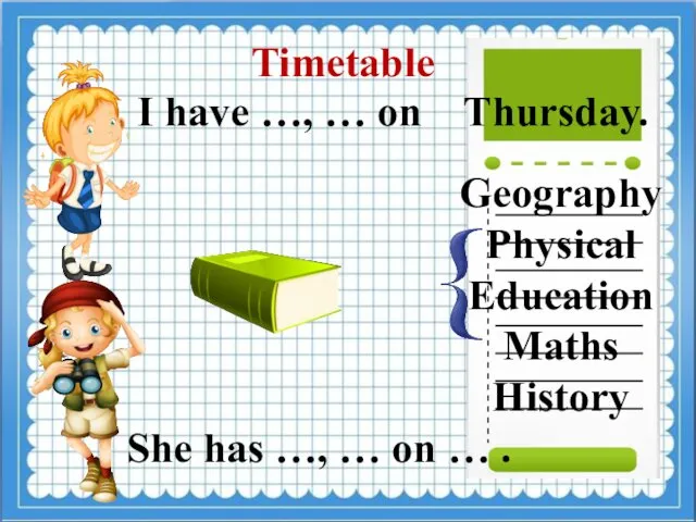 Timetable I have …, … on Thursday. Geography Physical Education Maths