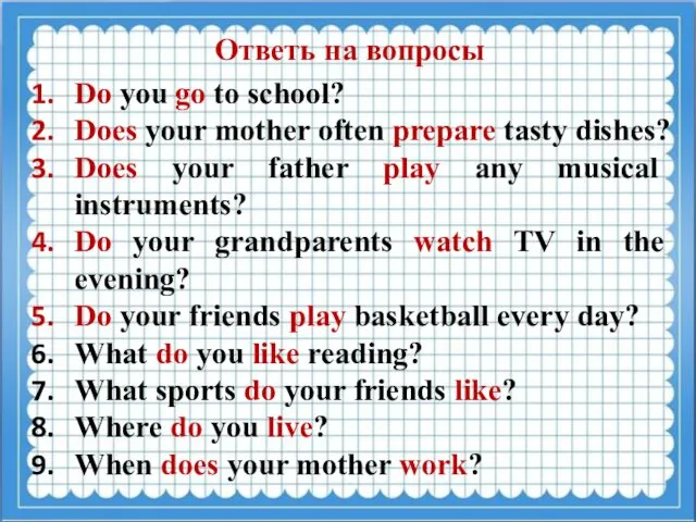 Ответь на вопросы Do you go to school? Does your mother