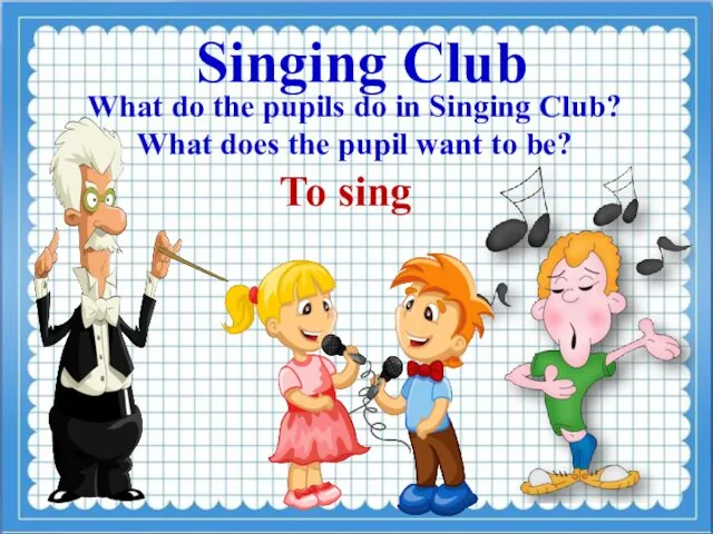 Singing Club What do the pupils do in Singing Club? What