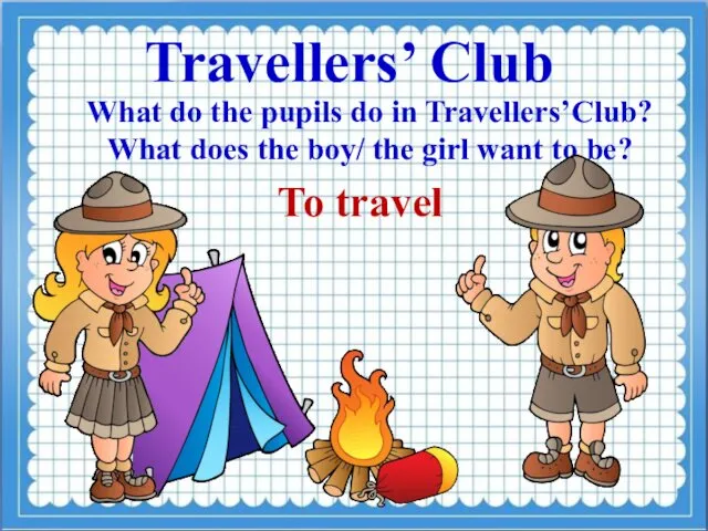 Travellers’ Club What do the pupils do in Travellers’Club? What does