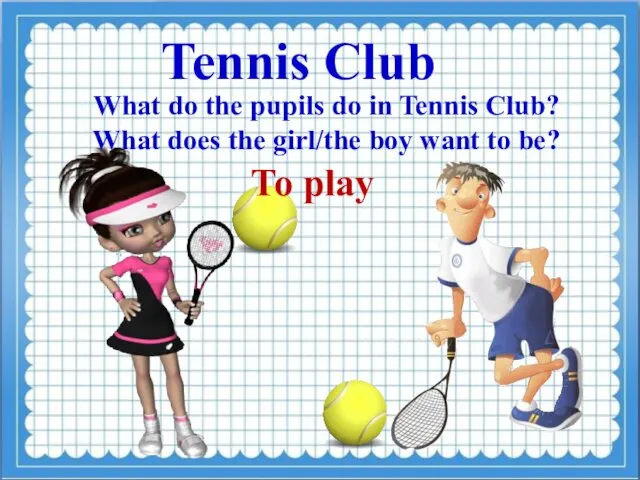 Tennis Club What do the pupils do in Tennis Club? What