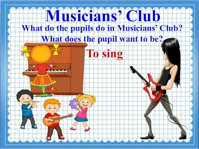 Musicians’ Club What do the pupils do in Musicians’ Club? What