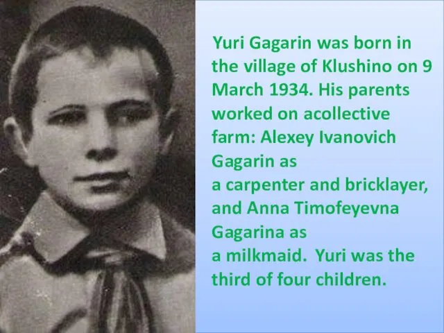 Yuri Gagarin was born in the village of Klushino on 9