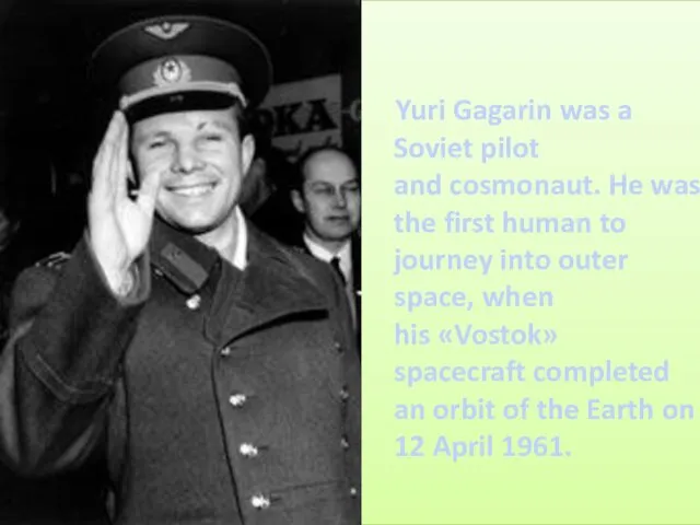 Yuri Gagarin was a Soviet pilot and cosmonaut. He was the