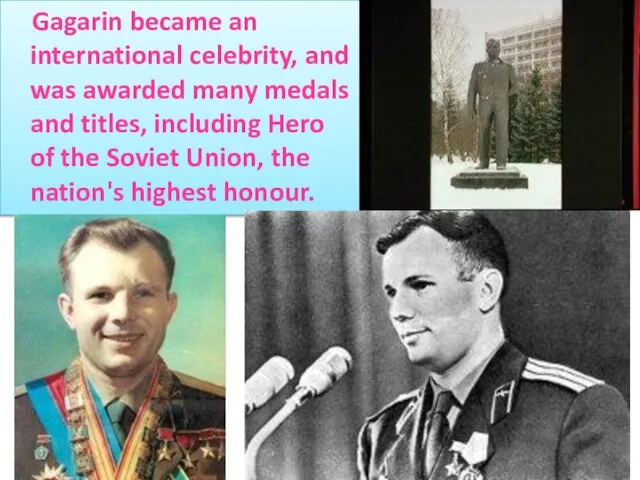 Gagarin became an international celebrity, and was awarded many medals and