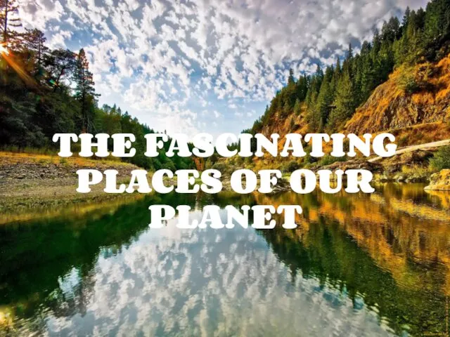 The fascinating places of our planet
