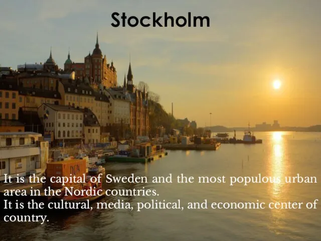 Stockholm It is the capital of Sweden and the most populous