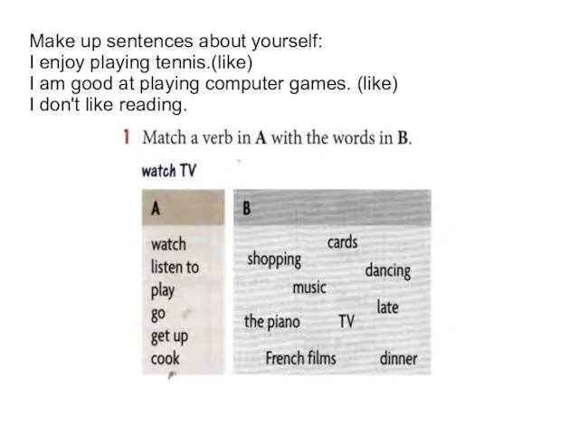 Make up sentences about yourself: I enjoy playing tennis.(like) I am