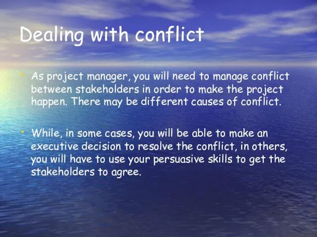 Dealing with conflict As project manager, you will need to manage