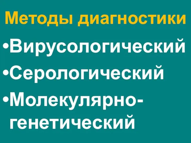 Методы диагностики Вирусологический Серологический Молекулярно-генетический