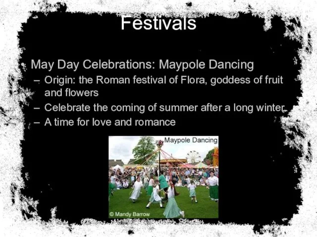 Festivals May Day Celebrations: Maypole Dancing Origin: the Roman festival of