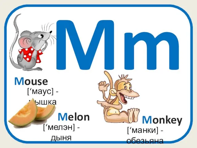 Mm Monkey [‘манки] - обезьяна [‘маус] - мышка Mouse Melon [‘мелэн] - дыня