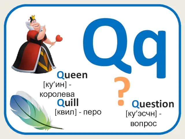 Qq Question [ку’эсчн] - вопрос [ку’ин] -королева Queen Quill [квил] - перо ?