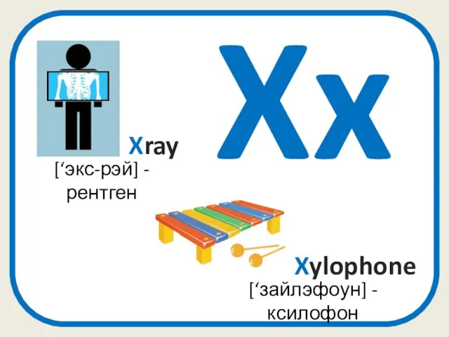 Xx Xylophone [‘зайлэфоун] - ксилофон [‘экс-рэй] - рентген Xray