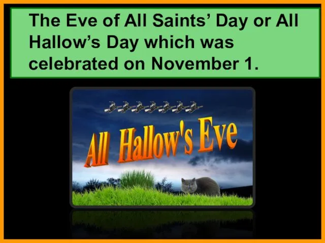 The Eve of All Saints’ Day or All Hallow’s Day which was celebrated on November 1.