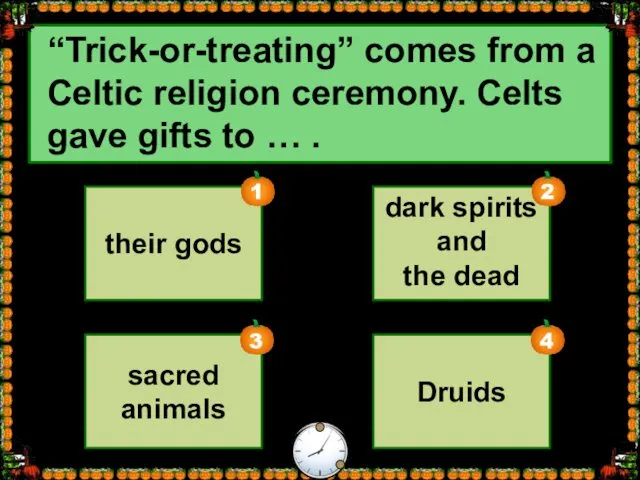 “Trick-or-treating” comes from a Celtic religion ceremony. Celts gave gifts to