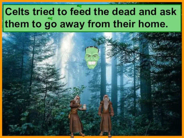 Celts tried to feed the dead and ask them to go away from their home.