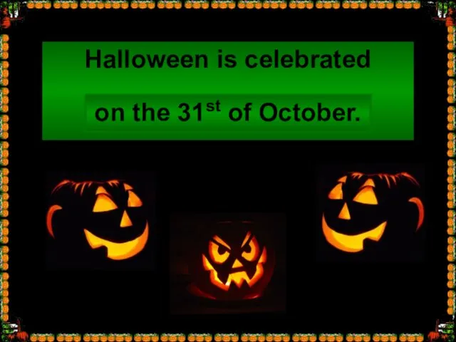 Halloween is celebrated … on the 31st of October.