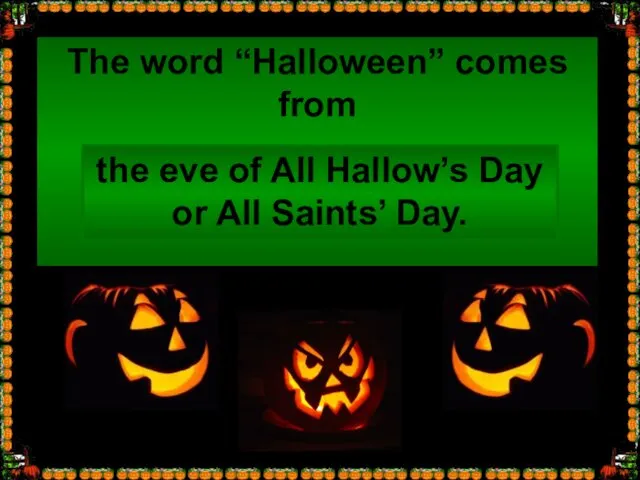 The word “Halloween” comes from … the eve of All Hallow’s Day or All Saints’ Day.