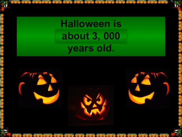 Halloween is … years old. about 3, 000