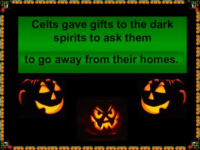 Celts gave gifts to the dark spirits to ask them …