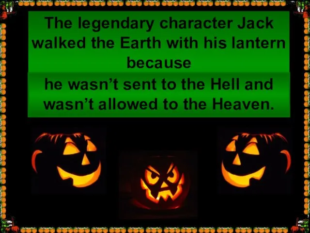 The legendary character Jack walked the Earth with his lantern because