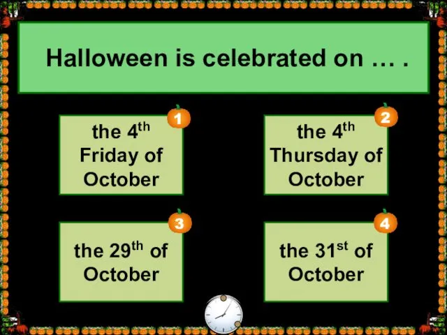 the 4th Friday of October the 29th of October the 31st