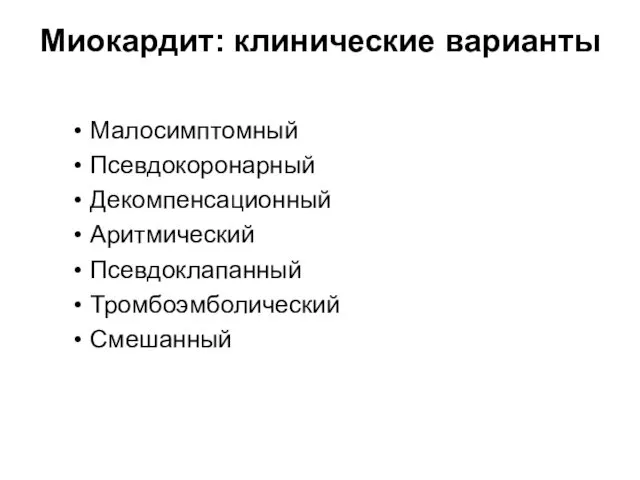 Миокардит: клинические варианты Малосимптомный Псевдокоронарный Декомпенсационный Аритмический Псевдоклапанный Тромбоэмболический Смешанный