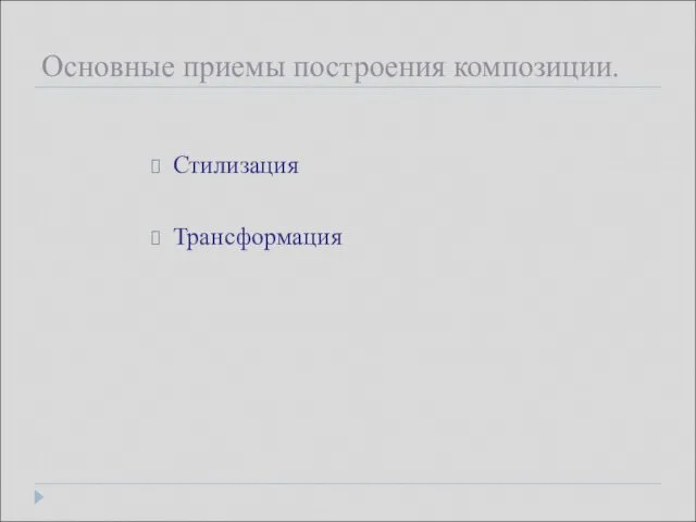 Основные приемы построения композиции. Стилизация Трансформация