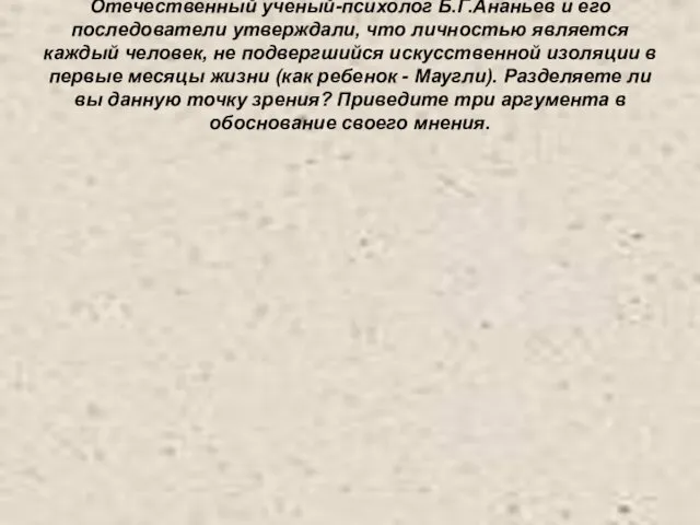 Отечественный ученый-психолог Б.Г.Ананьев и его последователи утверждали, что личностью является каждый