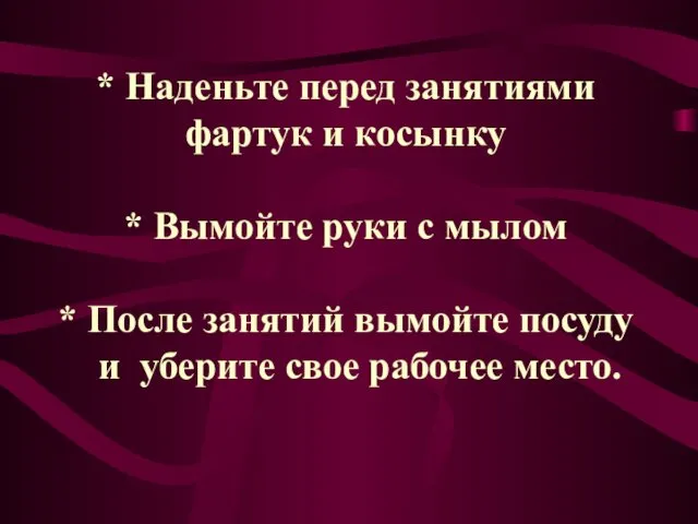 * Наденьте перед занятиями фартук и косынку * Вымойте руки с