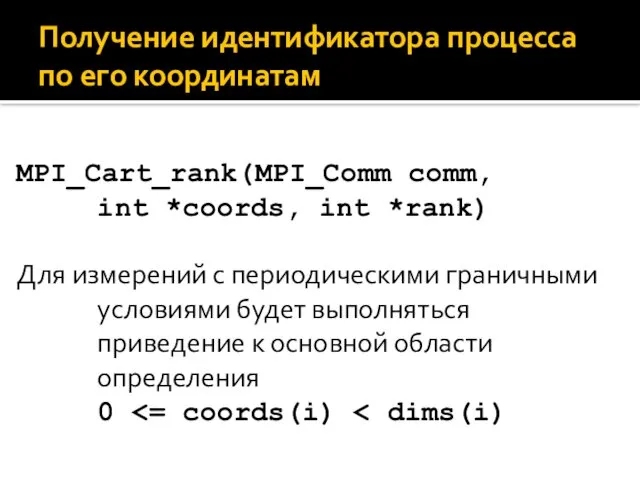 Получение идентификатора процесса по его координатам MPI_Cart_rank(MPI_Comm comm, int *coords, int